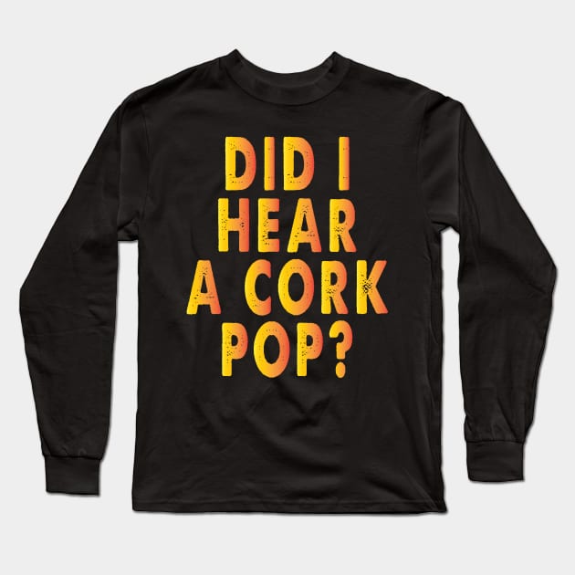 Did I Hear A Cork Pop Funny Bubbly Long Sleeve T-Shirt by Just Be Cool Today